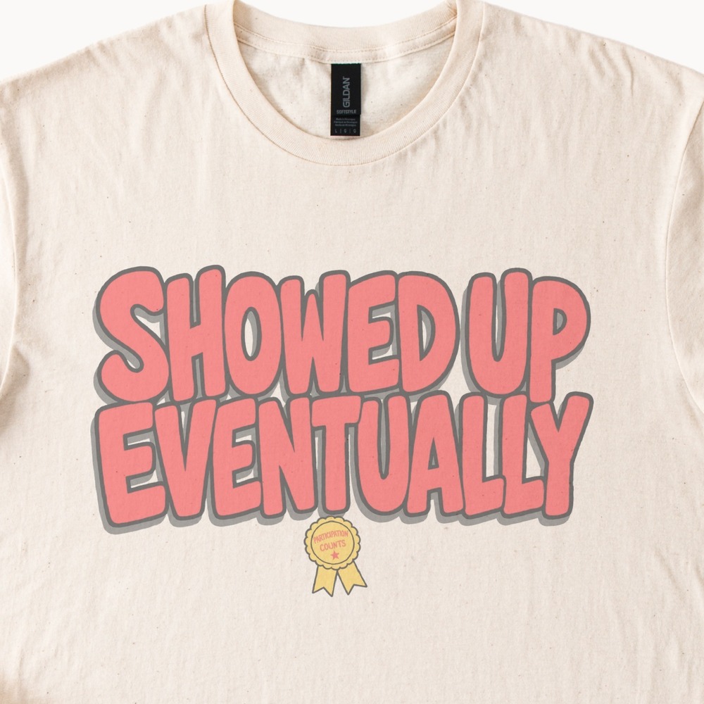 Showed Up Eventually Motivational Chunky Lettering Tee
